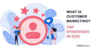 what is customer marketing? top strategies in 2022
