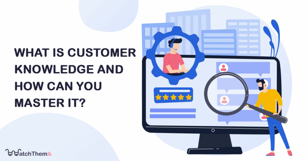 What is customer knowledge and how can you master it