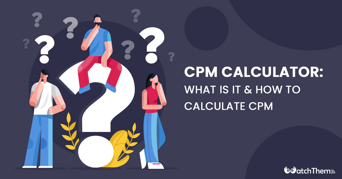 CPM Calculator: Definition & How to Calculate It in 2023 - WatchThemLive