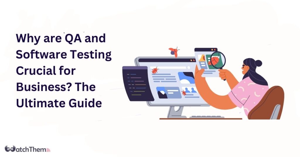 Why are QA and Software Testing Crucial for Business? The Ultimate Guide 2023