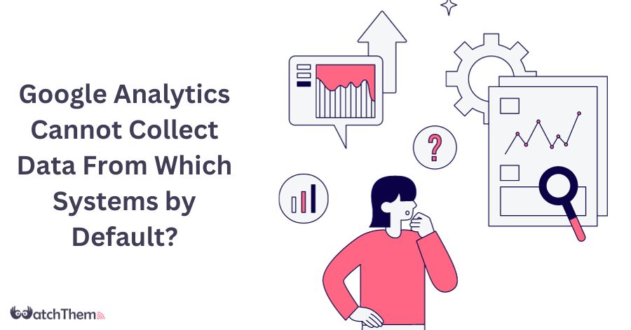 Google Analytics Cannot Collect Data From Which Systems by Default Best 2024 Guide
