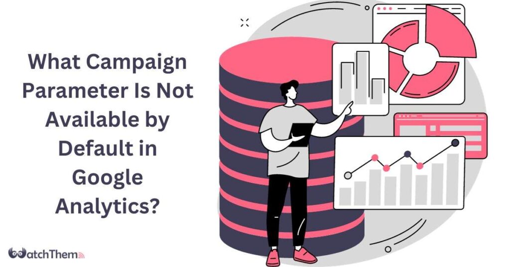 What Campaign Parameter Is Not Available by Default in Google Analytics Best Guide in 2024