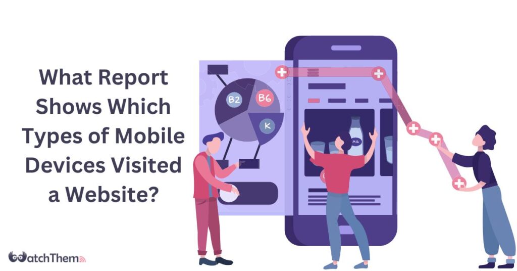 What Report Shows Which Types of Mobile Devices Visited a Website Best 2024 Guide