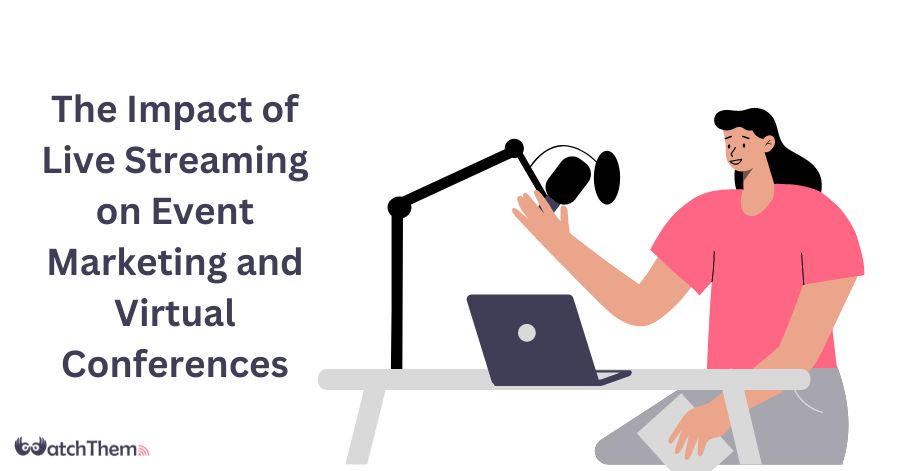 The Impact of Live Streaming on Event Marketing and Virtual Conferences 2024 Guide