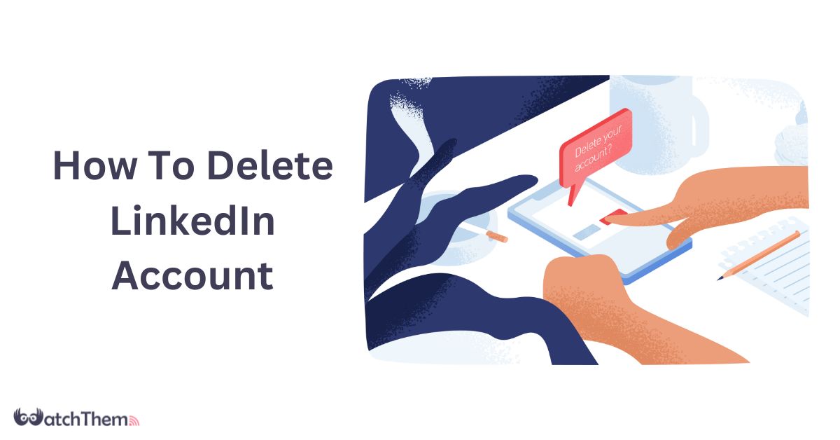 How to Delete LinkedIn Account: Best Step-By-Step Guide in 2024